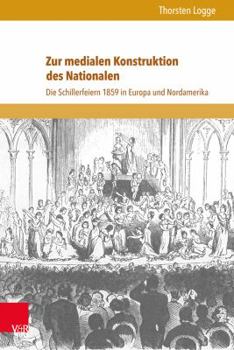 Hardcover Zur Medialen Konstruktion Des Nationalen: Die Schillerfeiern 1859 in Europa Und Nordamerika [German] Book