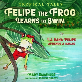 Paperback Felipe the Frog Learns to Swim: La rana Felipe aprende a nadar Book