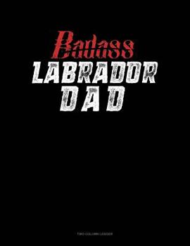 Paperback Badass Labrador Dad: Two Column Ledger Book