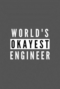 World's Okayest Engineer: Funny Appreciation Journal Gift For Him / Her Softback Writing Book Notebook (6" x 9") 120 Lined Pages