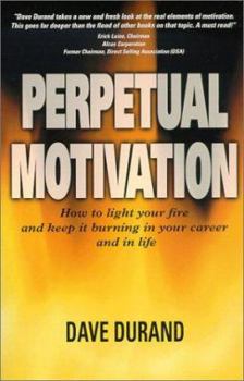 Paperback Perpetual Motivation: How to Light Your Fire and Keep It Burning in Your Career and in Life Book