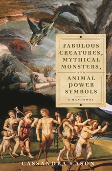 Hardcover Fabulous Creatures, Mythical Monsters, and Animal Power Symbols: A Handbook Book