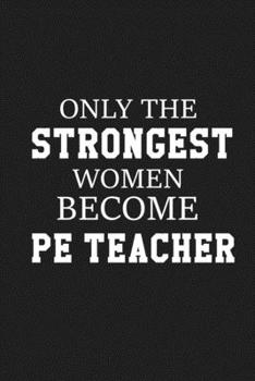 Paperback Only The Stongest Women Become PE Teacher: Thank you gift for PE teacher Great for Teacher Appreciation Book