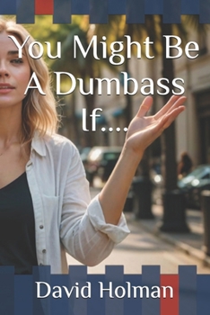 You Might Be A Dumbass If.... (Certified Dumbass: A Self-Help Series)