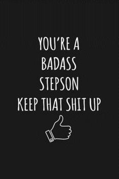You're A Badass Stepson: Keep That Shit Up Sarcastic Blank Lined Notebook, Journal, Notepad,