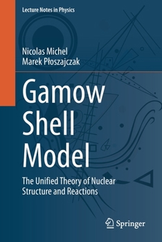 Paperback Gamow Shell Model: The Unified Theory of Nuclear Structure and Reactions Book