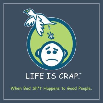 Hardcover Life Is Crap: When Bad Sh*t Happens to Good People Book