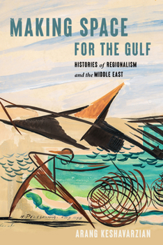 Hardcover Making Space for the Gulf: Histories of Regionalism and the Middle East Book