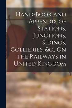 Paperback Hand-Book and Appendix of Stations, Junctions, Sidings, Collieries, &c., On the Railways in United Kingdom Book