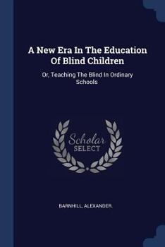 A New Era In The Education Of Blind Children: Or, Teaching The Blind In Ordinary Schools