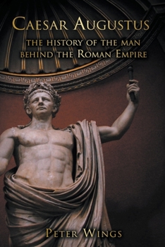 Paperback Caesar Augustus: The History of the Man Behind the Roman Empire Book