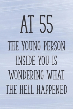 Paperback At 55 the Young Person Inside You is Wondering What the Hell Happened: Funny 55th Gag Gifts for Men, Women, Friend - Notebook & Journal for Birthday P Book