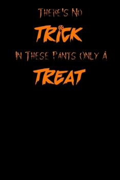 There's No Trick In These Pants: Funny Notebook, Cool Gift For Halloween Lovers And Horror Books - Handy Travel Size 6" By 9" Journal - 120 Lined Pages For Home School And Office Use.