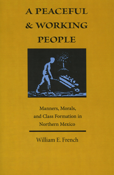 Paperback A Peaceful and Working People: Manners, Morals, and Class Formation in Northern Mexico Book