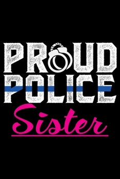 Proud Police Sister: Police Officer Journal Notebook Gifts, Thin Blue Line Notebook Journal, Proud Police Officer, Gift Idea for Cop, Police Officer Gifts for Men Women