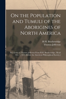 Paperback On the Population and Tumuli of the Aborigines of North America: in a Letter to Thomas Jefferson From H.H. Brackenridge; Read Oct. 1, 1813 [before the Book