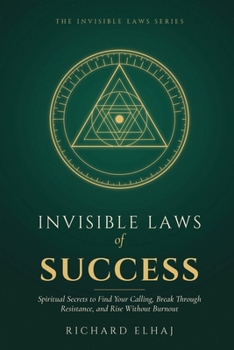 Invisible Laws of Success: Spiritual Secrets to Find Your Calling, Break Through Resistance, and Rise Without Burnout (The Invisible Laws Series)