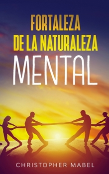 Paperback Fortaleza de la Naturaleza Mental: Una guía práctica para desatar tu bestia interior y expulsar el odio propio, desarrollar resiliencia extrema y crea [Spanish] Book