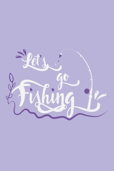 Let's Go Fishing: Blank Lined Notebook Journal: Fishing Logbook Fishermen Gift for Wife Girlfriend Women Daughter Papa Log 6x9 | 110 Blank  Pages | Plain White Paper | Soft Cover Book
