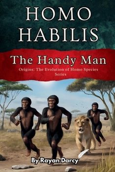Homo Habilis: The Handy Man (Origins: The Evolution of Homo Species)