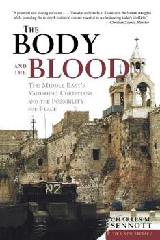 Paperback The Body and the Blood: The Middle East's Vanishing Christians and the Possibility for Peace Book