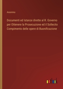 Paperback Documenti ed Istanze dirette al R. Governo per Ottenere la Prosecuzione ed il Sollecito Compimento delle opere di Buonificazione [Italian] Book