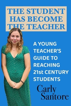 The Student Has Become the Teacher: A Young Teacher's Guide to Reaching 21st Century Students