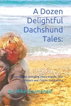 Paperback A Dozen Delightful Dachshund Tales: : True Stories Including Doxie Angels, War Wieners and Canine Inspirations Book