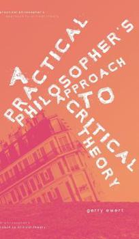 Hardcover A Practical Philosopher's Approach To Critical Theory Book
