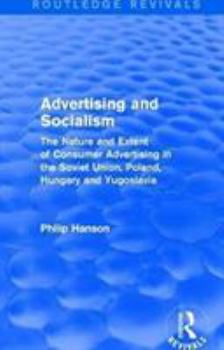 Hardcover Advertising and socialism: The nature and extent of consumer advertising in the Soviet Union, Poland: The nature and extent of consumer advertisi Book