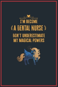 Paperback I'm Become a Dental Nurse Don't Underestimate My Magical Powers: Lined Notebook Journal for Perfect Dental Nurse Gifts - 6 X 9 Format 110 Pages Book