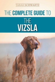 Paperback The Complete Guide to the Vizsla: Selecting, Feeding, Training, Exercising, Socializing, and Loving Your New Vizsla Book