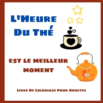 L'Heure Du Thé Est Le Meilleur Moment - Livre De Coloriage Pour Adultes: Pages à colorier mignonnes pour les amateurs de thé l Jolis dessins de ... des adultes le matin