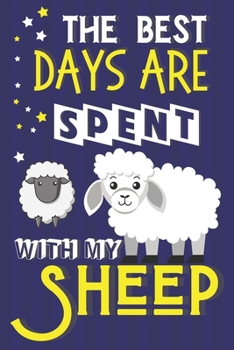 The Best Days Are Spent With My Sheep: Sheep Gifts for Sheep Lovers... Yellow & Blue Notebook