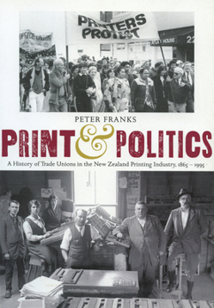 Paperback Print and Politics: A History of Trade Unions in the New Zealand Printing Industry, 1865-1995 Book