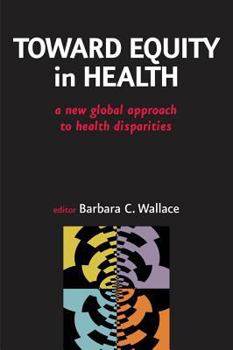 Hardcover Toward Equity in Health: A New Global Approach to Health Disparities Book