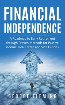 Paperback Financial Independence: A Roadmap to Early Retirement through Proven Methods for Passive Income, Real Estate and Side Hustles Book