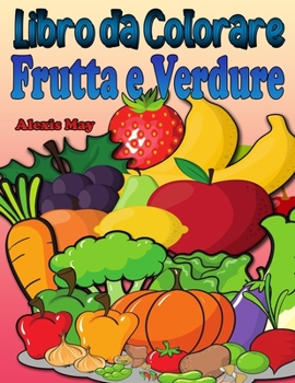 Libro da Colorare Frutta e Verdura: Toddler libro da colorare, prescolare, design divertente migliore frutta attività libro da colorare per bambini, bambini, ragazzi e ragazze