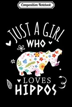 Composition Notebook: Hippo Lover Just A Girl Who Loves Hippos Floral Gift  Journal/Notebook Blank Lined Ruled 6x9 100 Pages