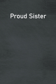 Proud Sister: Lined Notebook For Men, Women And Co Workers