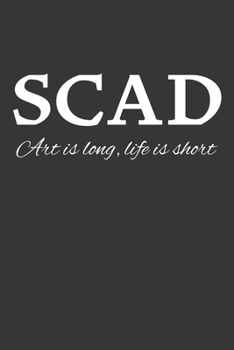 SCAD Art is long, Life is short: Savannah college of art and design