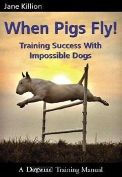 Paperback When Pigs Fly: Training Success with Impossible Dogs Book