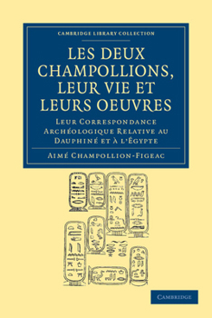 Paperback Les Deux Champollions, Leur Vie Et Leurs Oeuvres: Leur Correspondance Archéologique Relative Au Dauphiné Et À l'Égypte [French] Book