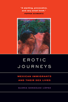 Paperback Erotic Journeys: Mexican Immigrants and Their Sex Lives Book