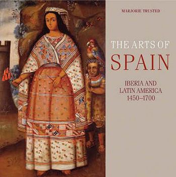 Hardcover The Arts of Spain: Iberia and Latin America 1450-1700 Book