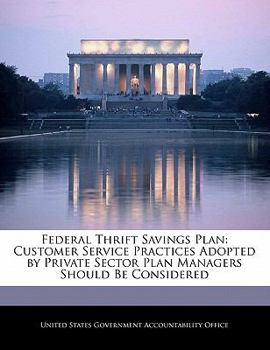 Paperback Federal Thrift Savings Plan: Customer Service Practices Adopted by Private Sector Plan Managers Should Be Considered Book