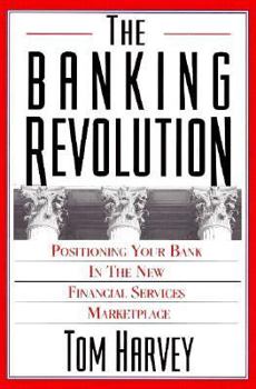 Paperback The Banking Revolution: Positioning Your Bank in the New Financial Services Workplace Book