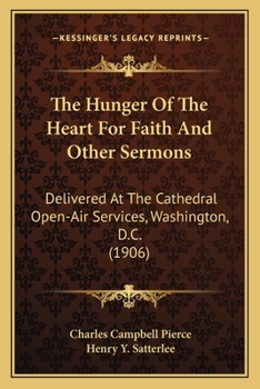 Paperback The Hunger Of The Heart For Faith And Other Sermons: Delivered At The Cathedral Open-Air Services, Washington, D.C. (1906) Book