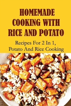 Homemade Cooking With Rice And Potato: Recipes For 2 In 1, Potato And Rice Cooking: Cooking Guide For Potato