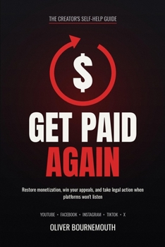Get Paid Again: The Complete Self-Help Guide to Restoring Monetization on Every Social Media Platform, Winning Appeals, and Taking Legal Action When Platforms Won't Listen